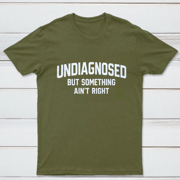 Undiagnosed But Something Aint Right T-Shirt