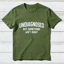 Undiagnosed But Something Aint Right T-Shirt