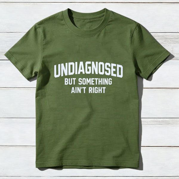 Undiagnosed But Something Aint Right T-Shirt