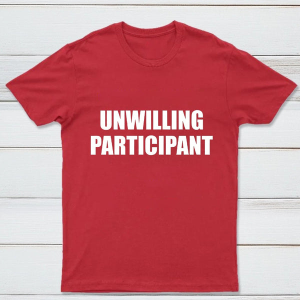 Unwilling Participant T-Shirt