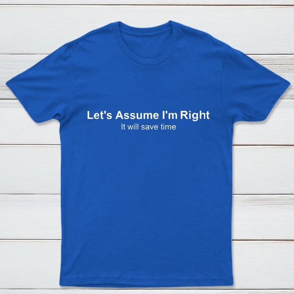 Let's Assume I Am Right T-Shirt