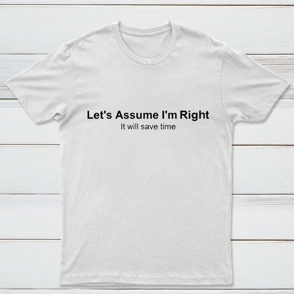 Let's Assume I Am Right T-Shirt
