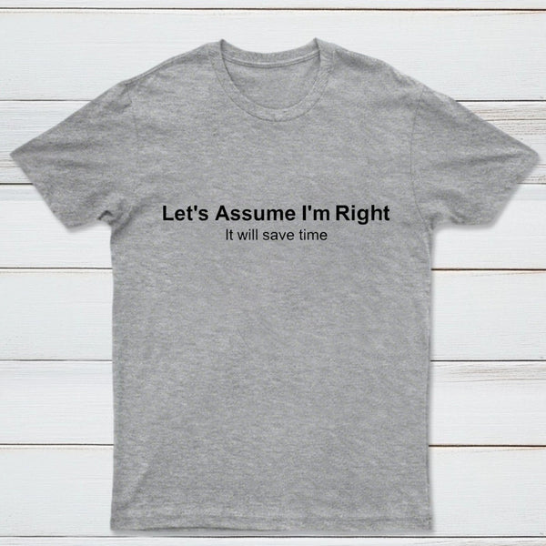 Let's Assume I Am Right T-Shirt