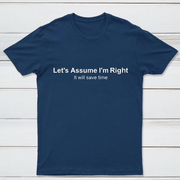Let's Assume I Am Right T-Shirt