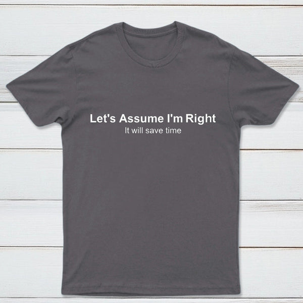 Let's Assume I Am Right T-Shirt