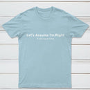 Let's Assume I Am Right T-Shirt