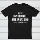Make Ignorance Embarrassing Again T-Shirt