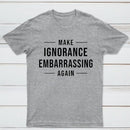 Make Ignorance Embarrassing Again T-Shirt