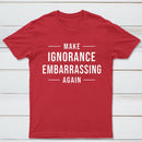 Make Ignorance Embarrassing Again T-Shirt