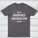 Make Ignorance Embarrassing Again T-Shirt