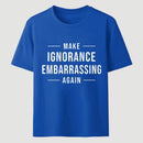 Make Ignorance Embarrassing Again T-Shirt