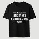 Make Ignorance Embarrassing Again T-Shirt