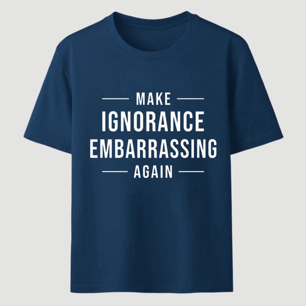 Make Ignorance Embarrassing Again T-Shirt