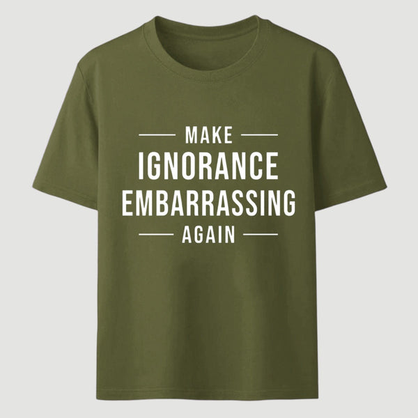 Make Ignorance Embarrassing Again T-Shirt