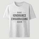 Make Ignorance Embarrassing Again T-Shirt