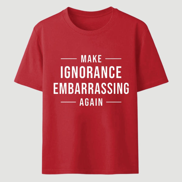 Make Ignorance Embarrassing Again T-Shirt