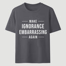 Make Ignorance Embarrassing Again T-Shirt