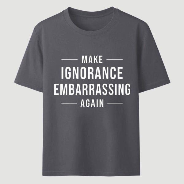 Make Ignorance Embarrassing Again T-Shirt