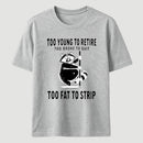 Too Fat To Strip T-Shirt