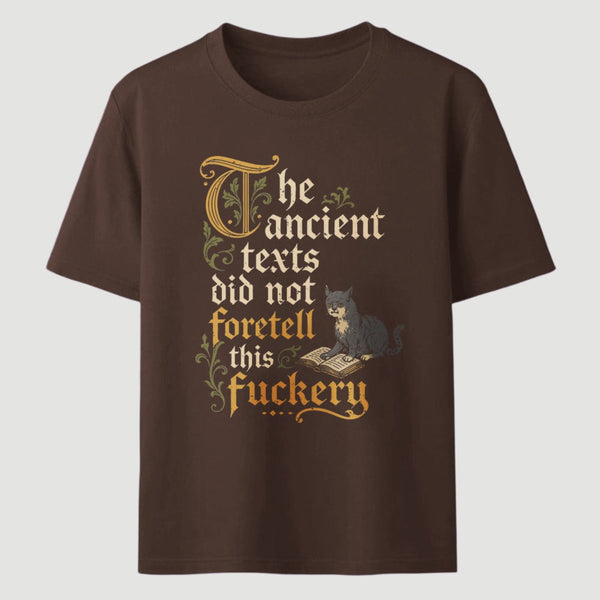 The Ancient Texts Did Not Foretell This Fuckery T-Shirt