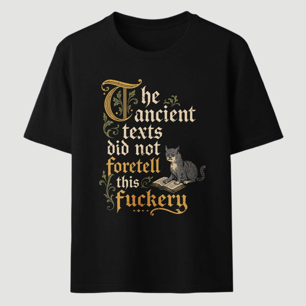 The Ancient Texts Did Not Foretell This Fuckery T-Shirt