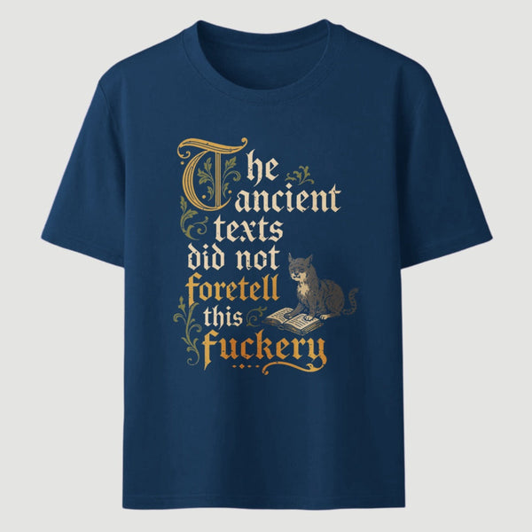 The Ancient Texts Did Not Foretell This Fuckery T-Shirt
