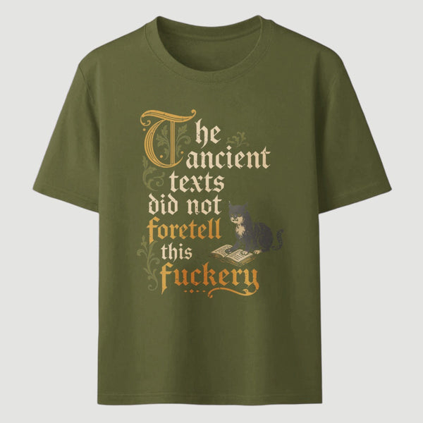 The Ancient Texts Did Not Foretell This Fuckery T-Shirt