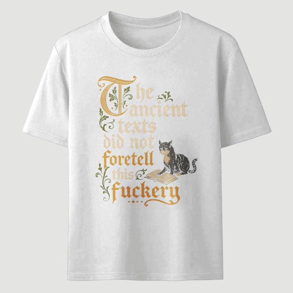 The Ancient Texts Did Not Foretell This Fuckery T-Shirt