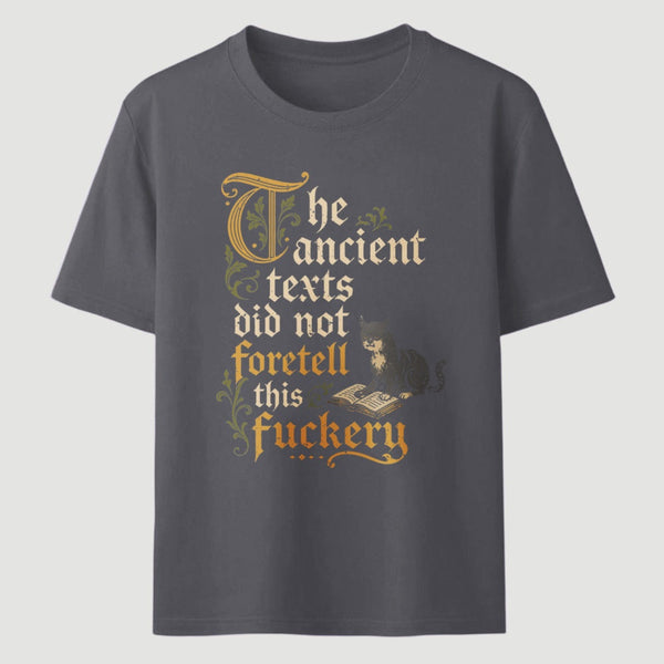 The Ancient Texts Did Not Foretell This Fuckery T-Shirt