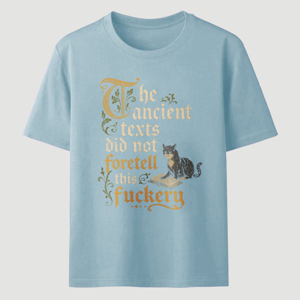 The Ancient Texts Did Not Foretell This Fuckery T-Shirt