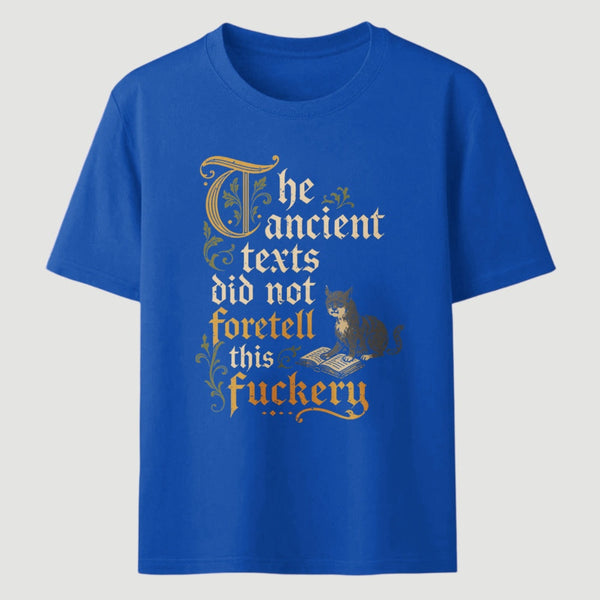 The Ancient Texts Did Not Foretell This Fuckery T-Shirt