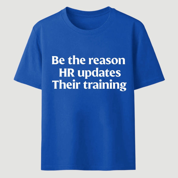 Be The Reason Hr Updates Their Training T-Shirt