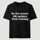 Be The Reason Hr Updates Their Training T-Shirt