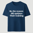 Be The Reason Hr Updates Their Training T-Shirt