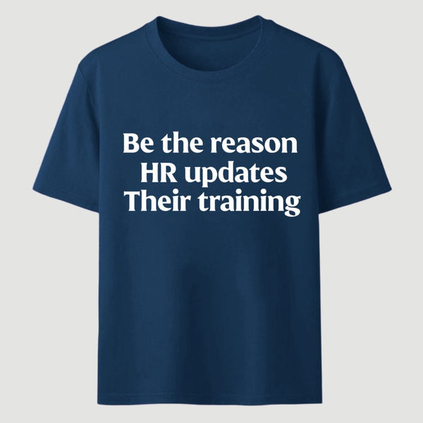Be The Reason Hr Updates Their Training T-Shirt