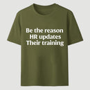 Be The Reason Hr Updates Their Training T-Shirt