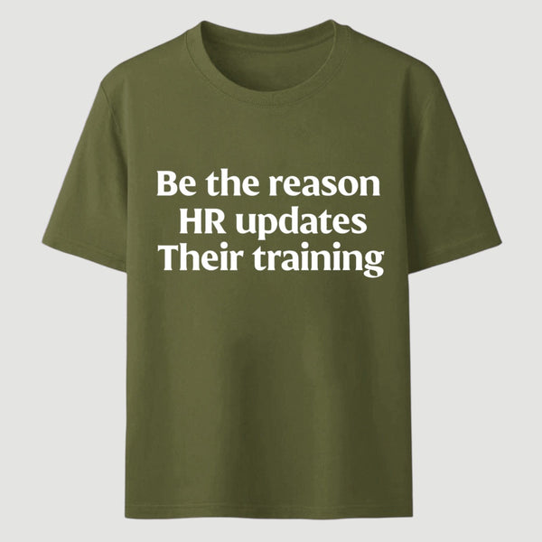 Be The Reason Hr Updates Their Training T-Shirt