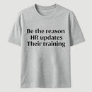 Be The Reason Hr Updates Their Training T-Shirt
