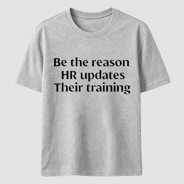 Be The Reason Hr Updates Their Training T-Shirt