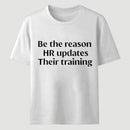 Be The Reason Hr Updates Their Training T-Shirt