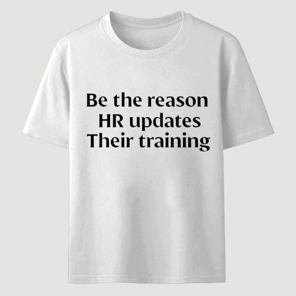 Be The Reason Hr Updates Their Training T-Shirt