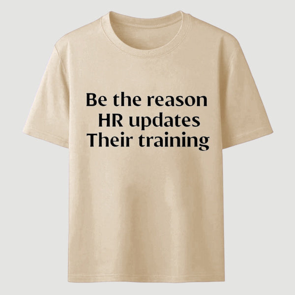 Be The Reason Hr Updates Their Training T-Shirt