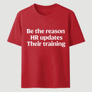 Be The Reason Hr Updates Their Training T-Shirt