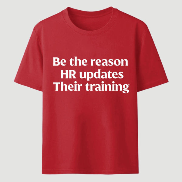 Be The Reason Hr Updates Their Training T-Shirt