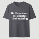 Be The Reason Hr Updates Their Training T-Shirt
