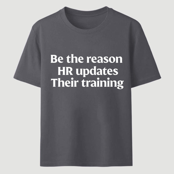 Be The Reason Hr Updates Their Training T-Shirt