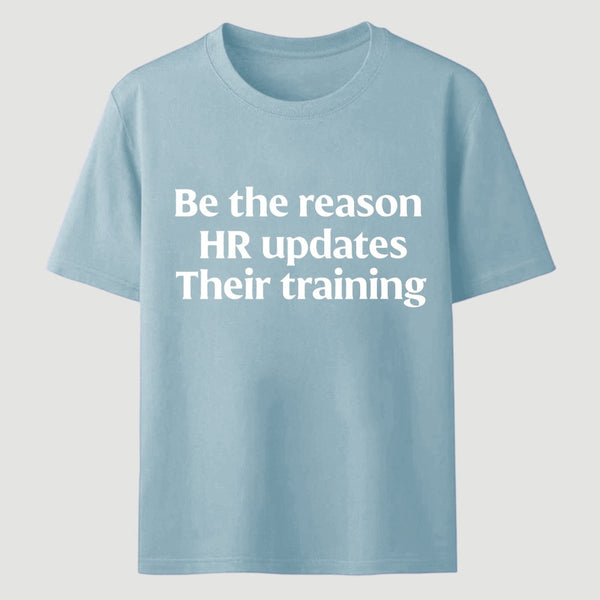 Be The Reason Hr Updates Their Training T-Shirt