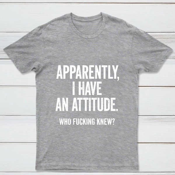 Apparently I Have An Attitude Who Fucking Knew Pure Cotton Short Sleeve T-Shirt
