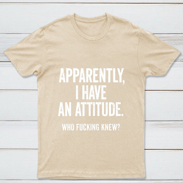 Apparently I Have An Attitude Who Fucking Knew Pure Cotton Short Sleeve T-Shirt