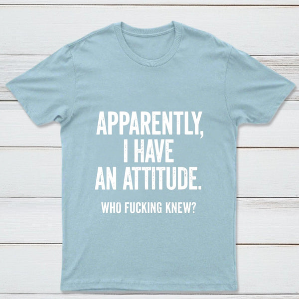Apparently I Have An Attitude Who Fucking Knew Pure Cotton Short Sleeve T-Shirt